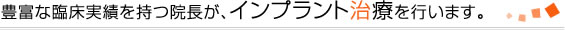 豊富な臨床実績を持つ院長が、インプラント治療を行います。