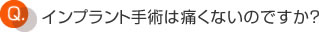 インプラント手術は痛くないのですか？