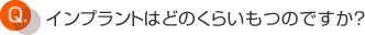 インプラントはどのくらいもつのですか？